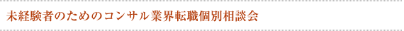 未経験者のためのコンサル業界転職個別相談会